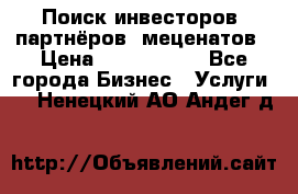 Поиск инвесторов, партнёров, меценатов › Цена ­ 2 000 000 - Все города Бизнес » Услуги   . Ненецкий АО,Андег д.